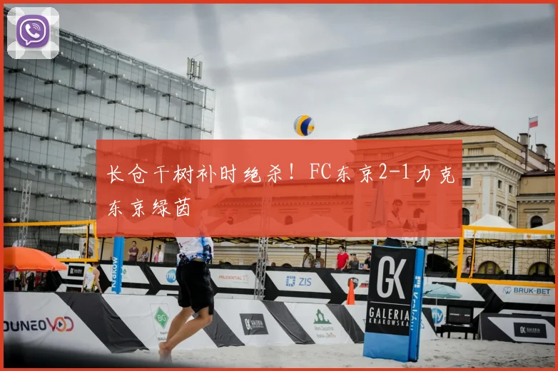 长仓干树补时绝杀!FC东京2-1力克东京绿茵